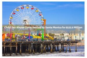 Child Sex Abuse Claim Settled by Santa Monica for $122.5 Million