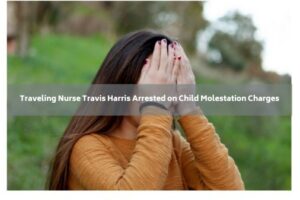 Traveling Nurse Travis Harris Arrested on Child Molestation Charges