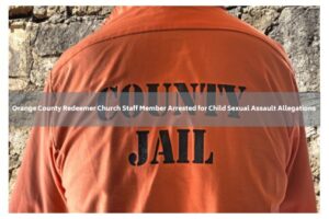 Orange County Redeemer Church staff member arrested for child sexual assault allegations