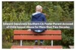 Edward Sepulveda Southern CA Foster Parent Accused of Child Sexual Abuse for More than Two Decades
