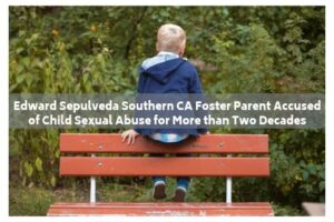 Edward Sepulveda Southern CA Foster Parent Accused of Child Sexual Abuse for More than Two Decades Edward Sepulveda Southern CA Foster Parent Accused of Child Sexual Abuse for More than Two Decades